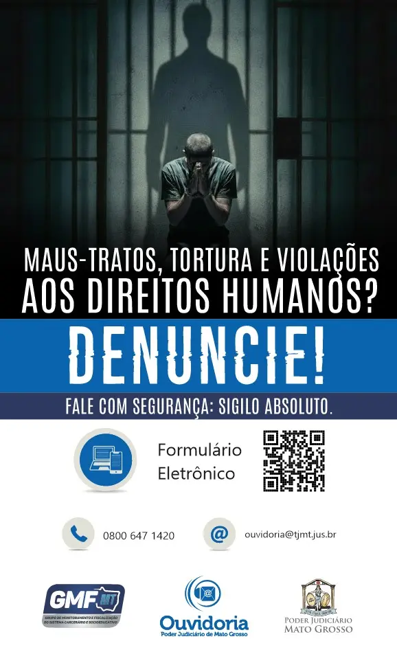 Cartaz com imagem de homem ajoelhado e algemado em uma cela escura. Texto: "Maus-tratos, tortura e violações aos direitos humanos? Denuncie!". Inclui contatos da Ouvidoria do Poder Judiciário de MT.