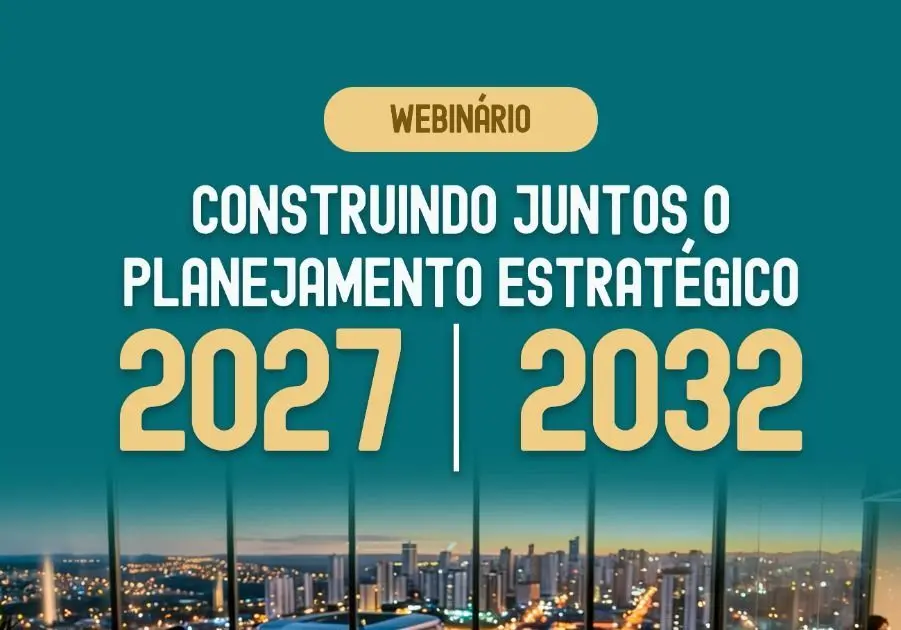 Planejamento Estratégico 2027–2032: o futuro com escolhas conscientes e participação coletiva