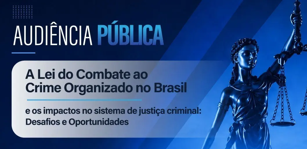  É amanhã: audiência pública debaterá impactos da Lei de Combate ao Crime Organizado