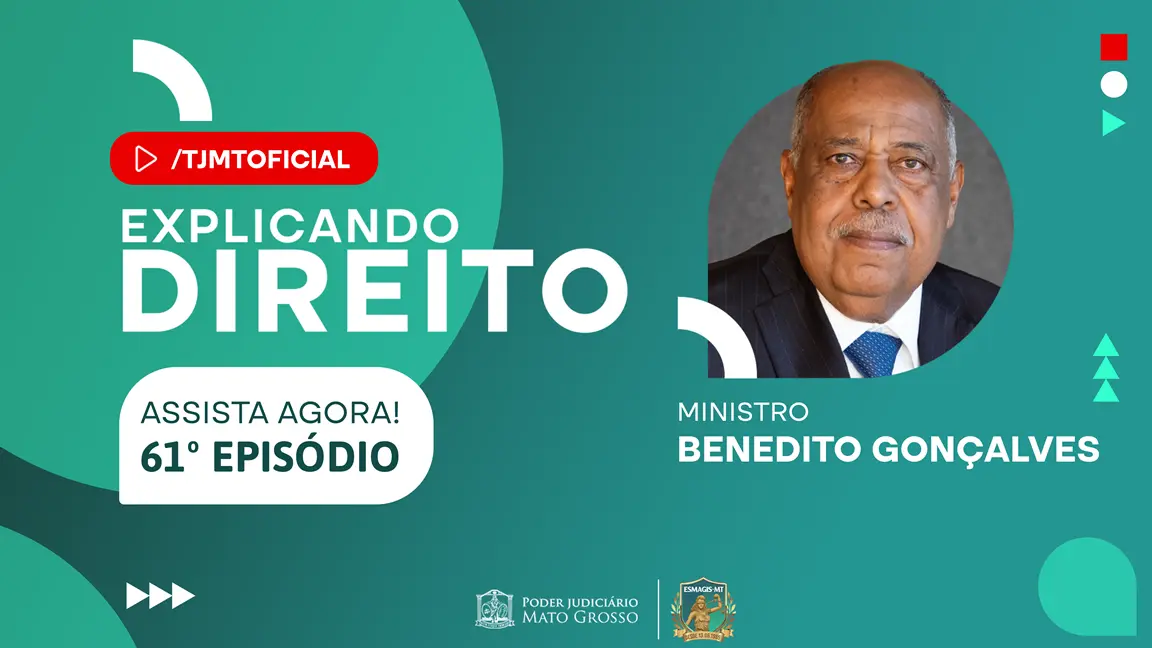 Arte verde com retrato em moldura circular do Ministro Benedito Gonçalves de terno. Traz os textos "Explicando Direito", "/TJMTOFICIAL", "Assista agora! 61º episódios" e marcas do Judiciário.