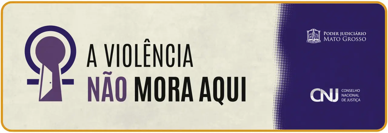 Banner institucional com fundo claro e detalhes em roxo traz a frase “A violência não mora aqui” em destaque. À direita, logos do Poder Judiciário de Mato Grosso e do CNJ reforçam a campanha de enfrentamento.