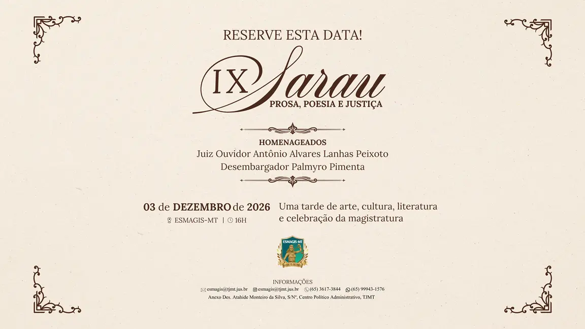 Convite do "IX Sarau Prosa, Poesia e Justiça", dia 3 de dezembro de 2026, às 16h, na ESMAGIS-MT, em comemoração à arte, cultura, literatura e magistratura. Homenageia o Juiz Ouvidor Antônio Alvares Lanhas Peixoto e o Desembargador Palmyro Pimenta.