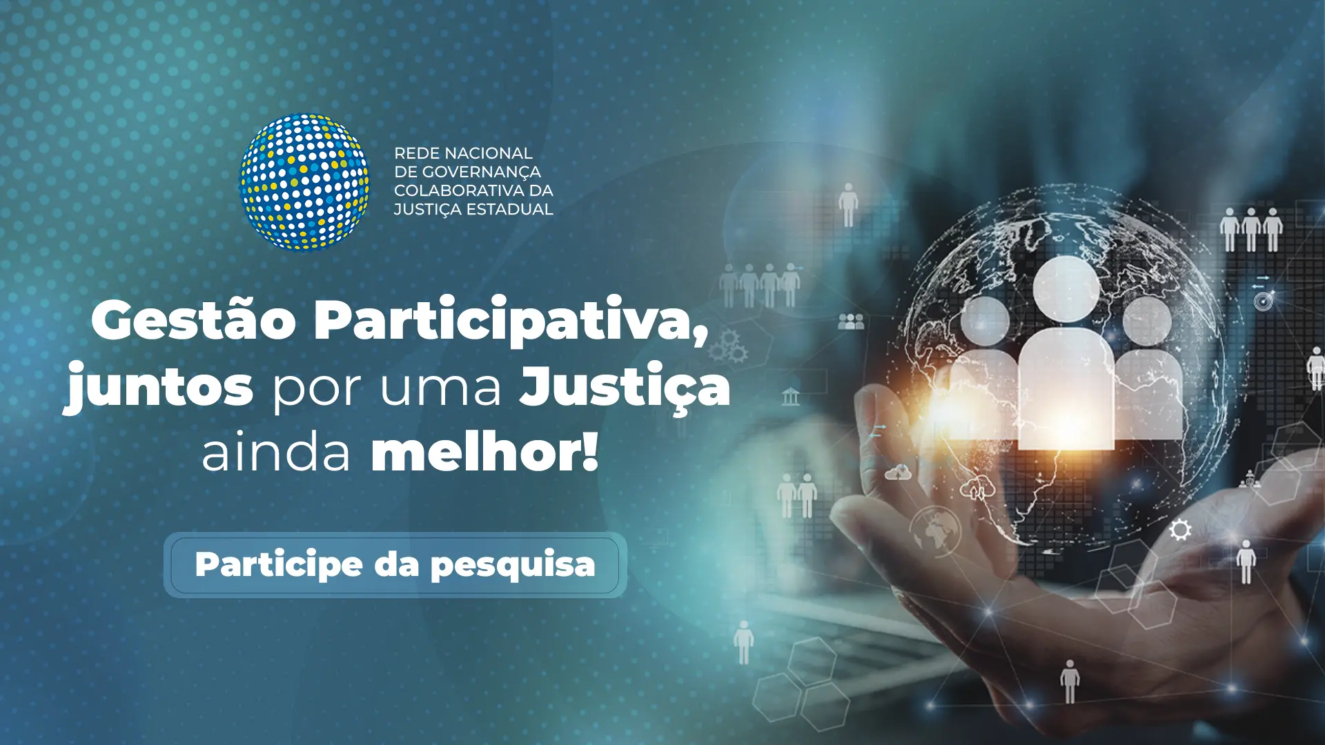 A imagem mostra um globo terrestre digital com pessoas conectadas, e um botão "Participe da pesquisa". No canto superior esquerdo, um logo. Texto: "Gestão Participativa, juntos por uma Justiça ainda melhor!".