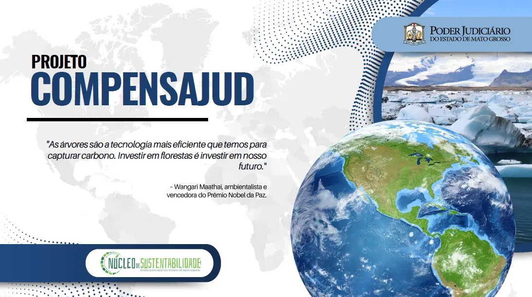 Imagem institucional do Projeto CompensaJUD do TJMT. Destaca a frase “Investir em florestas é investir em nosso futuro”, com imagem do planeta Terra, geleiras e logotipo do Núcleo de Sustentabilidade.